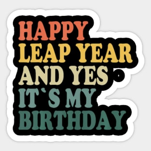 Happy Leap Day and Yes It's My Birthday - Leap Year 2024 Sticker